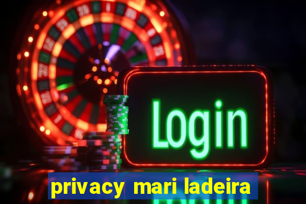 privacy mari ladeira